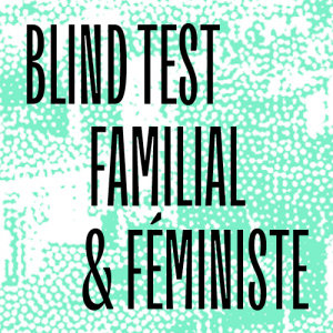 Blind test familial et féministe