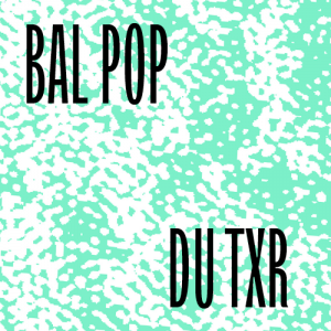 Bal pop’ du TXR